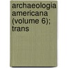 Archaeologia Americana (Volume 6); Trans door American Antiquarian Society Cn