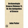 Archaeologia Graeca (Volume 1); Or, The by John Potter