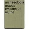 Archaeologia Graeca (Volume 2); Or, The by John Potter