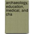 Archaeology, Education, Medical, And Cha