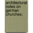 Architectural Notes On German Churches;