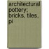 Architectural Pottery; Bricks, Tiles, Pi