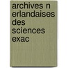 Archives N Erlandaises Des Sciences Exac by Hollandsche Maatschap Der Wetenschappen