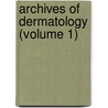 Archives Of Dermatology (Volume 1) by General Books