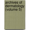 Archives Of Dermatology (Volume 5) door General Books