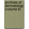 Archives Of Dermatology (Volume 6) door General Books