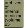 Archives Of Internal Medicine (Volume 25 door American Medical Association
