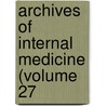 Archives Of Internal Medicine (Volume 27 by American Medical Association