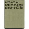 Archives Of Ophthalmology (Volume 17, 18 by American Medical Association