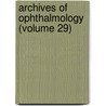 Archives Of Ophthalmology (Volume 29) by American Medical Association