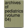 Archives Of Pediatrics (Volume 04) door General Books