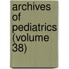 Archives Of Pediatrics (Volume 38) by General Books