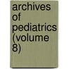 Archives Of Pediatrics (Volume 8) by General Books