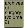 Archives Of Surgery (Volume 2) by General Books