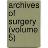 Archives Of Surgery (Volume 5) by General Books