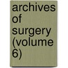 Archives Of Surgery (Volume 6) by General Books