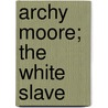 Archy Moore; The White Slave door Richard Hildreth