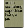 Arctic Searching Expedition (V.2); A Jou door John Richardson