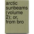 Arctic Sunbeams (Volume 2); Or, From Bro