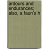 Ardours And Endurances; Also, A Faun's H door Robert Malise Nichols
