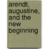 Arendt, Augustine, and the New Beginning