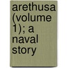 Arethusa (Volume 1); A Naval Story by Frederick Chamier