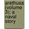 Arethusa (Volume 3); A Naval Story by Frederick Chamier