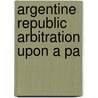 Argentine Republic Arbitration Upon A Pa by Argentina