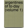 Argentines Of To-Day (Volume 1) by William Belmont Parker