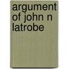 Argument Of John N Latrobe door Ross John Hazlehurst Boneval Latrobe