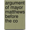 Argument Of Mayor Matthews Before The Co by Books Group