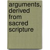 Arguments, Derived From Sacred Scripture door Benjamin Kurtz