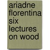 Ariadne Florentina Six Lectures On Wood door Lld John Ruskin