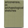 Ariconensia, Or, Archaeological Sketches by Thomas Dudley Fosbrooke