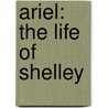 Ariel: The Life Of Shelley door Andr� Maurois