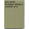 Aris Sonis Focisque; Being A Memoir Of A door Francis Burton Harrison