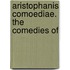 Aristophanis Comoediae. The Comedies Of
