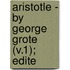 Aristotle - By George Grote (V.1); Edite
