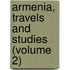 Armenia, Travels And Studies (Volume 2)