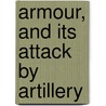 Armour, And Its Attack By Artillery by Charles Orde Browne