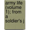 Army Life (Volume 1); From A Soldier's J door Albert O. Marshall