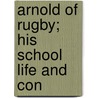 Arnold Of Rugby; His School Life And Con by Thomas Arnold