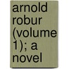 Arnold Robur (Volume 1); A Novel by Martin Combe