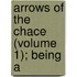 Arrows Of The Chace (Volume 1); Being A
