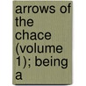 Arrows Of The Chace (Volume 1); Being A by Lld John Ruskin