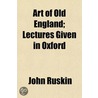 Art Of Old England; Lectures Given In Ox door Lld John Ruskin