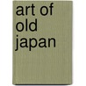 Art Of Old Japan door Bunkio Matsuki