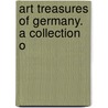 Art Treasures Of Germany. A Collection O door Adolph Goï¿½Rling