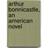 Arthur Bonnicastle, An American Novel