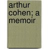 Arthur Cohen; A Memoir door Lucy Cohen